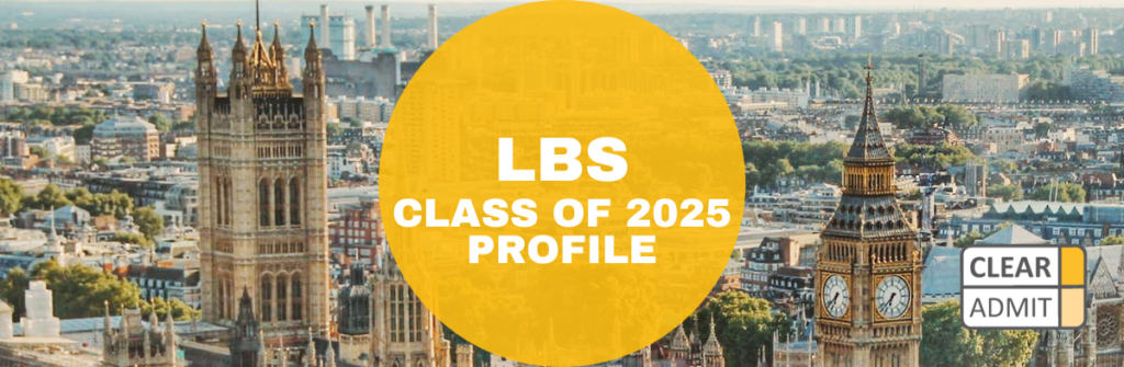 London Business School MBA Class of 2025: A Global Cohort | Clear Admit