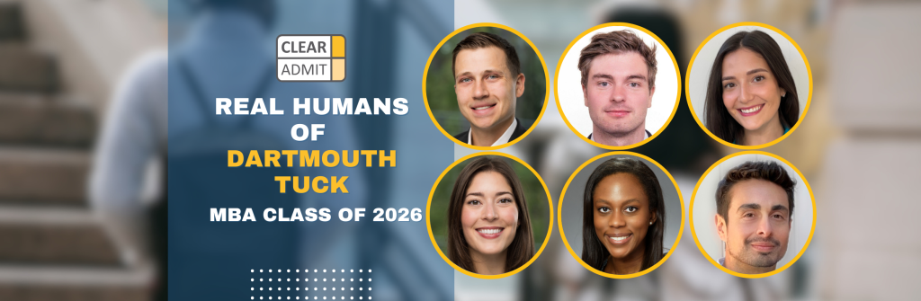 Real Humans Profile: Dartmouth Tuck MBA Class of 2026 | Clear Admit